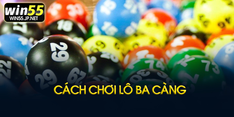 Cách chơi lô ba càng Win55
