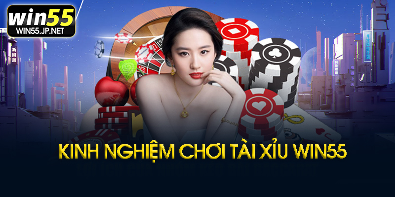 Kinh nghiệm chơi tài xỉu Win55
